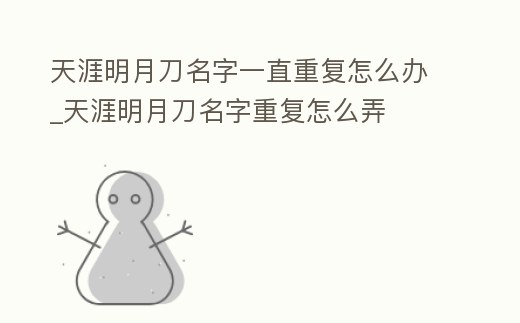 天涯明月刀名字一直重復怎么辦_天涯明月刀名字重復怎么弄