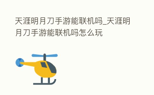 天涯明月刀手游能聯(lián)機(jī)嗎_天涯明月刀手游能聯(lián)機(jī)嗎怎么玩