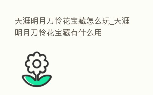 天涯明月刀憐花寶藏怎么玩_天涯明月刀憐花寶藏有什么用