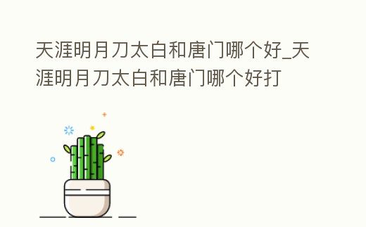 天涯明月刀太白和唐門哪個好_天涯明月刀太白和唐門哪個好打