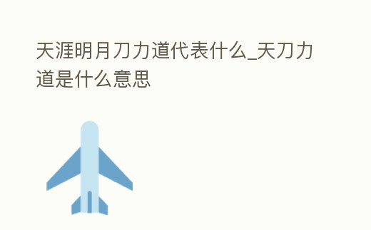 天涯明月刀力道代表什么_天刀力道是什么意思