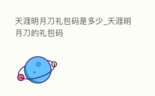 天涯明月刀禮包碼是多少_天涯明月刀的禮包碼