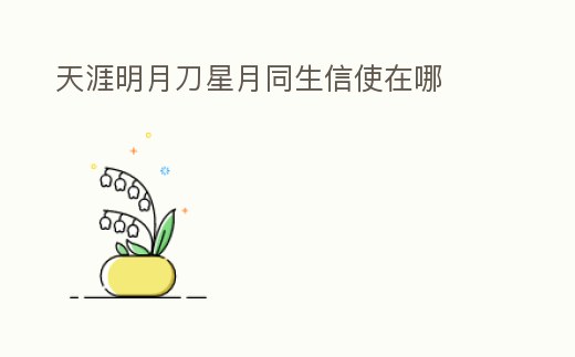 天涯明月刀星月同生信使在哪