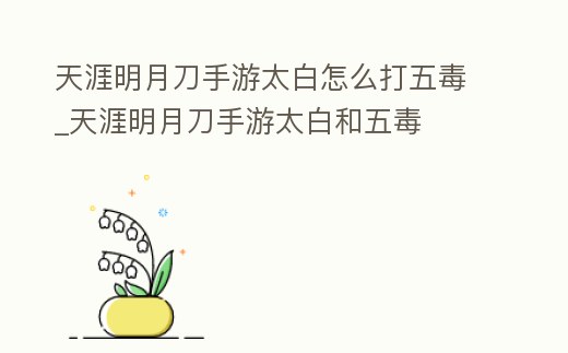 天涯明月刀手游太白怎么打五毒_天涯明月刀手游太白和五毒
