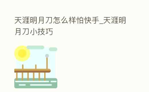 天涯明月刀怎么樣怕快手_天涯明月刀小技巧