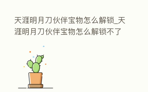 天涯明月刀伙伴寶物怎么解鎖_天涯明月刀伙伴寶物怎么解鎖不了