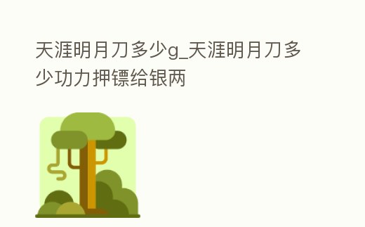 天涯明月刀多少g_天涯明月刀多少功力押鏢給銀兩