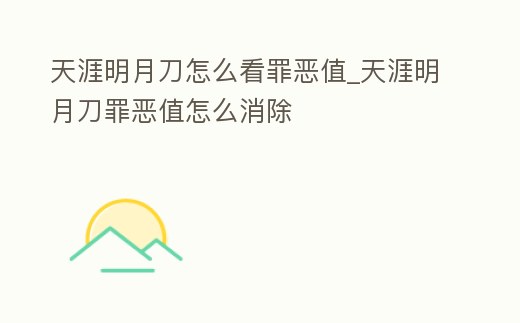 天涯明月刀怎么看罪惡值_天涯明月刀罪惡值怎么消除