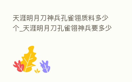 天涯明月刀神兵孔雀翎質料多少個_天涯明月刀孔雀翎神兵要多少緣材深