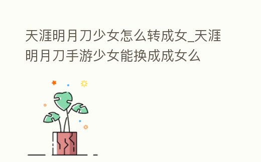 天涯明月刀少女怎么轉成女_天涯明月刀手游少女能換成成女么