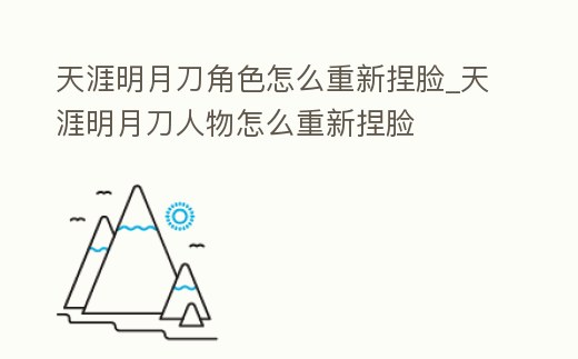 天涯明月刀角色怎么重新捏臉_天涯明月刀人物怎么重新捏臉