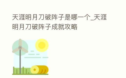 天涯明月刀破陣子是哪一個_天涯明月刀破陣子成就攻略