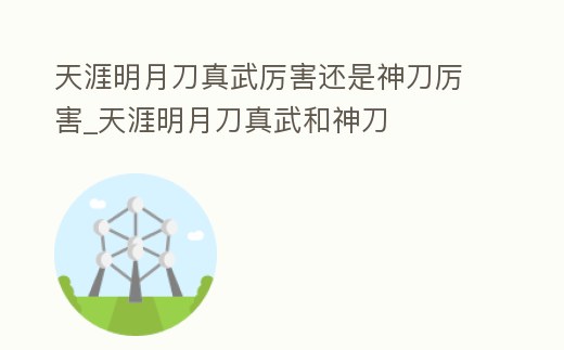 天涯明月刀真武厲害還是神刀厲害_天涯明月刀真武和神刀