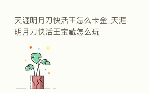 天涯明月刀快活王怎么卡金_天涯明月刀快活王寶藏怎么玩