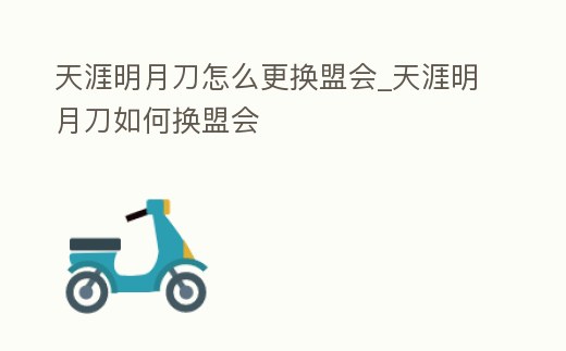天涯明月刀怎么更換盟會_天涯明月刀如何換盟會