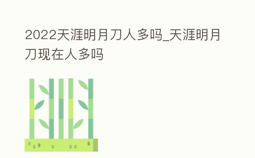 2022天涯明月刀人多嗎_天涯明月刀現在人多嗎