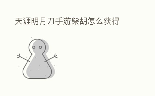 天涯明月刀手游柴胡怎么獲得