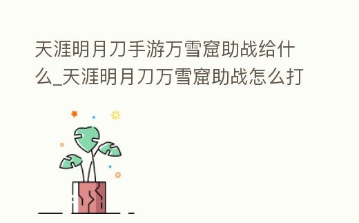 天涯明月刀手游萬雪窟助戰(zhàn)給什么_天涯明月刀萬雪窟助戰(zhàn)怎么打