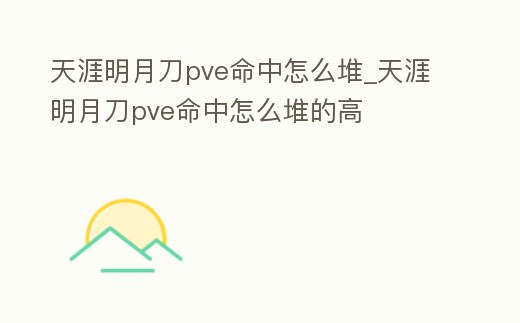 天涯明月刀pve命中怎么堆_天涯明月刀pve命中怎么堆的高