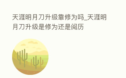 天涯明月刀升級靠修為嗎_天涯明月刀升級是修為還是閱歷