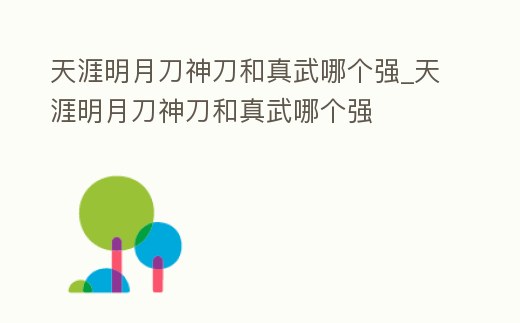 天涯明月刀神刀和真武哪個強_天涯明月刀神刀和真武哪個強