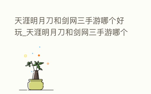 天涯明月刀和劍網(wǎng)三手游哪個好玩_天涯明月刀和劍網(wǎng)三手游哪個好玩一點