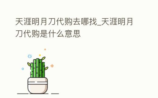 天涯明月刀代購去哪找_天涯明月刀代購是什么意思