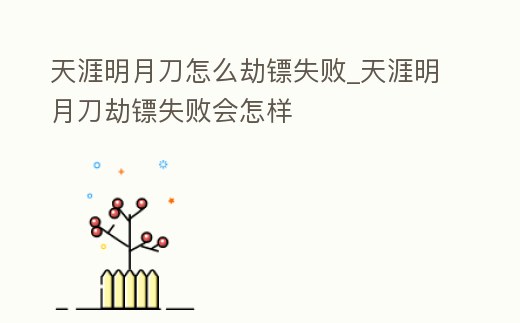 天涯明月刀怎么劫鏢失敗_天涯明月刀劫鏢失敗會怎樣