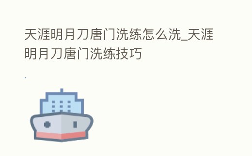 天涯明月刀唐門洗練怎么洗_天涯明月刀唐門洗練技巧