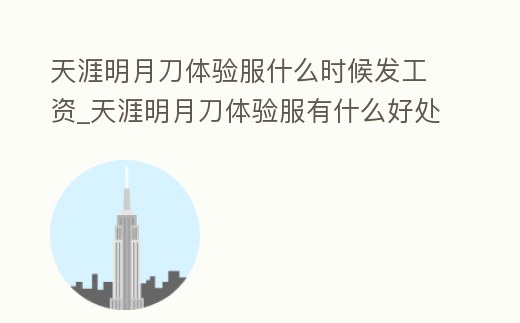 天涯明月刀體驗(yàn)服什么時(shí)候發(fā)工資_天涯明月刀體驗(yàn)服有什么好處