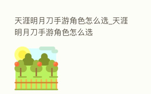 天涯明月刀手游角色怎么選_天涯明月刀手游角色怎么選