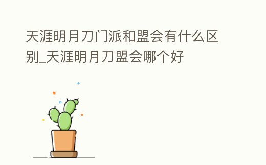 天涯明月刀門派和盟會有什么區別_天涯明月刀盟會哪個好