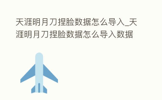 天涯明月刀捏臉數據怎么導入_天涯明月刀捏臉數據怎么導入數據手游