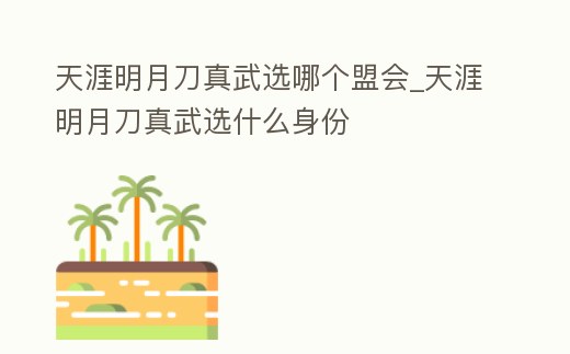 天涯明月刀真武選哪個盟會_天涯明月刀真武選什么身份
