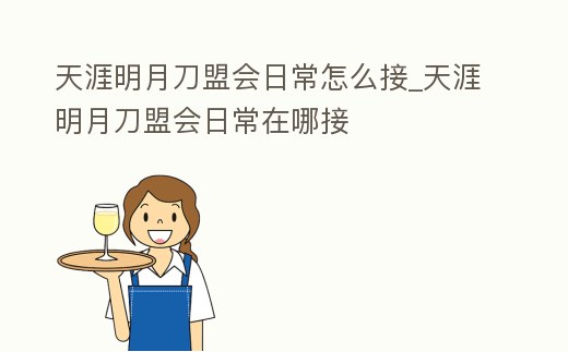 天涯明月刀盟會日常怎么接_天涯明月刀盟會日常在哪接