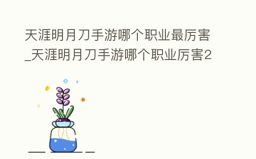 天涯明月刀手游哪個職業最厲害_天涯明月刀手游哪個職業厲害2022