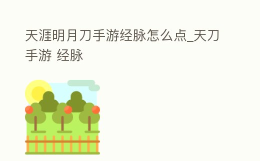 天涯明月刀手游經(jīng)脈怎么點_天刀手游 經(jīng)脈