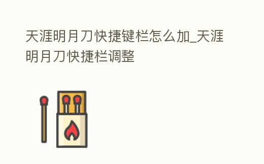 天涯明月刀快捷鍵欄怎么加_天涯明月刀快捷欄調整