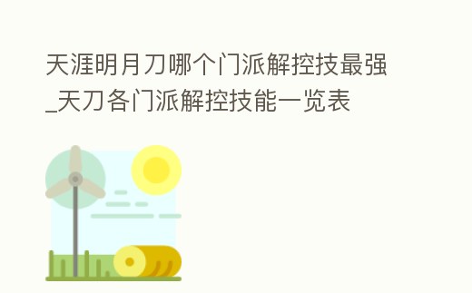 天涯明月刀哪個門派解控技最強_天刀各門派解控技能一覽表