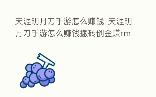 天涯明月刀手游怎么賺錢_天涯明月刀手游怎么賺錢搬磚倒金賺rmb攻略
