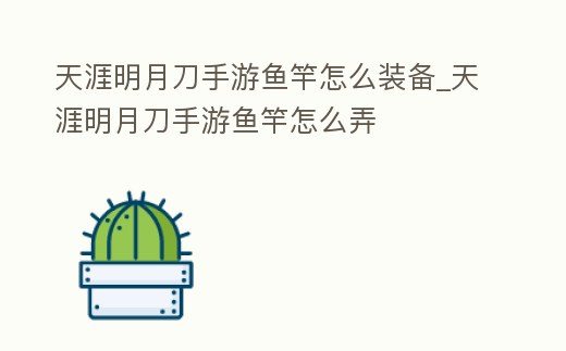 天涯明月刀手游魚竿怎么裝備_天涯明月刀手游魚竿怎么弄