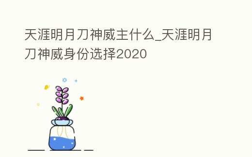 天涯明月刀神威主什么_天涯明月刀神威身份選擇2020