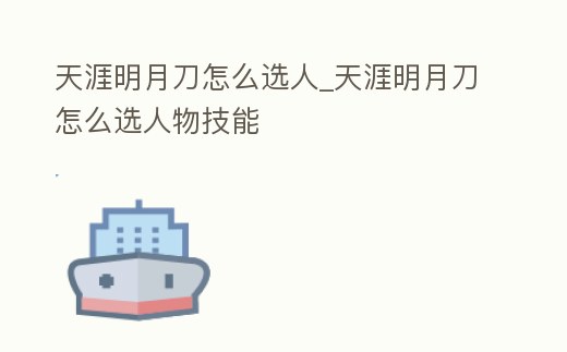 天涯明月刀怎么選人_天涯明月刀怎么選人物技能
