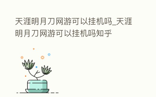天涯明月刀網(wǎng)游可以掛機嗎_天涯明月刀網(wǎng)游可以掛機嗎知乎