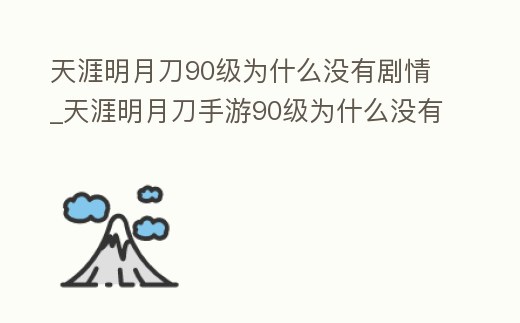 天涯明月刀90級為什么沒有劇情_天涯明月刀手游90級為什么沒有劇情