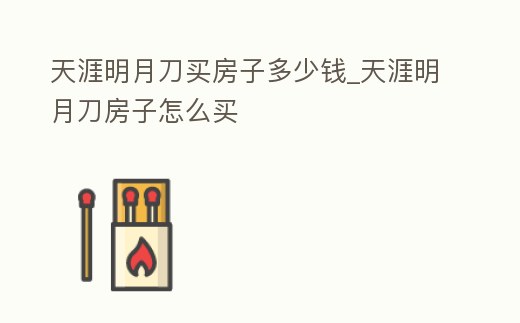 天涯明月刀買房子多少錢_天涯明月刀房子怎么買