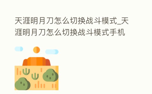 天涯明月刀怎么切換戰斗模式_天涯明月刀怎么切換戰斗模式手機版