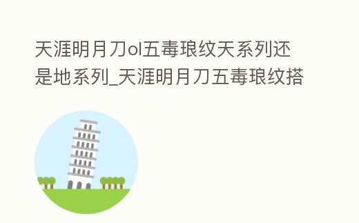 天涯明月刀ol五毒瑯紋天系列還是地系列_天涯明月刀五毒瑯紋搭配