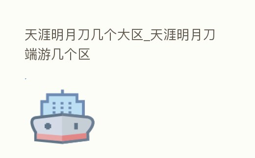 天涯明月刀幾個(gè)大區(qū)_天涯明月刀端游幾個(gè)區(qū)