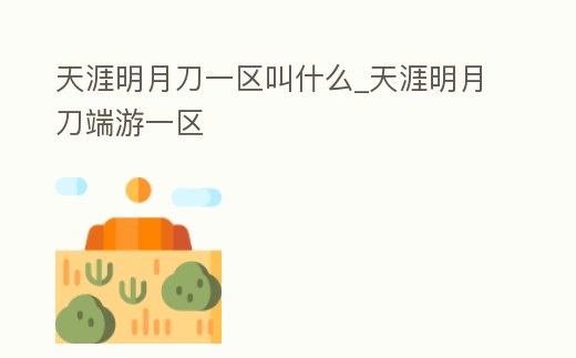 天涯明月刀一區(qū)叫什么_天涯明月刀端游一區(qū)